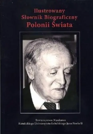 Ilustrowany Słownik Biograficzny Polonii Świata - Opracowanie zbiorowe