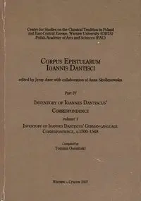 Inventory of Ioannes Dantiscus' Correspondence, part 4, vol. 1 - Axer Jerzy, Skolimowska Anna, Ososiński Tomasz