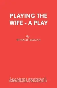 Playing the Wife - A Play - Ronald Hayman Mr