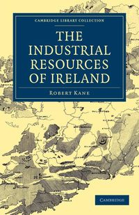 The Industrial Resources of Ireland - Robert Kane
