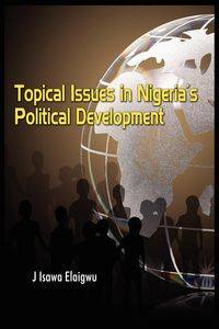 Topical Issues in Nigeria's Political Development - Elaigwu Isawa J.