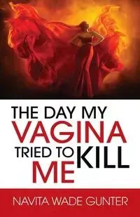The Day My Vagina Tried to Kill Me - Wade Gunter Navita