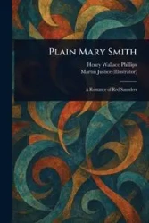 Plain Mary Smith - Henry Wallace Phillips