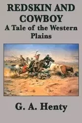 Redskin and Cowboy A Tale of the Western Plains - Henty G. A.