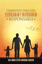 Cimientos para una paternidad y maternidad responsable - Esther Barradas Alarcón Dra. María