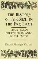 The History of Alcohol in the Far East - China, Japan, Philippines, Islands of the Pacific - Emerson Edward Randolph