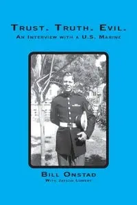 Trust. Truth. Evil. an Interview with a Us Marine - Bill Onstad