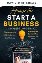 How to Start a Business Complete Guidebook - David Whitehead