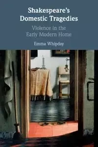 Shakespeare's Domestic Tragedies - Emma Whipday