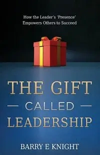 The Gift Called Leadership - Barry E. Knight