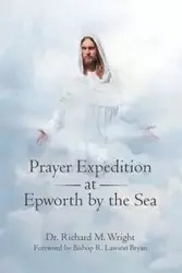 Prayer Expedition at Epworth by the Sea - Richard M. Wright Dr.