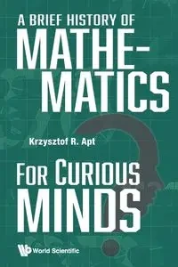 BRIEF HISTORY OF MATHEMATICS FOR CURIOUS MINDS, A - KRZYSZTOF R APT
