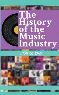 The History of the Music Industry Volume 3 1950 to 1969 - Charlton Matti