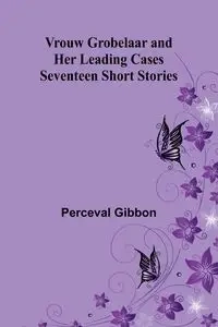 Vrouw Grobelaar and Her Leading Cases - Gibbon Perceval