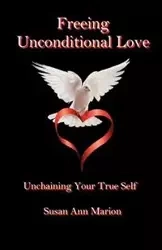 Freeing Unconditional Love - Marion Susan Ann