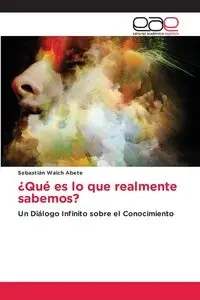 ¿Qué es lo que realmente sabemos? - Walch Abete Sebastián