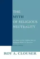 The Myth of Religious Neutrality, Revised Edition - Roy Clouser