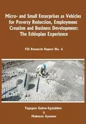 Micro-and Small Enterprises as Vehicles for Poverty Reduction, Employment Creation and Business Development. The Ethiopian Experience - Gebre-Egziabher Tegegne
