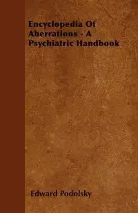 Encyclopedia Of Aberrations - A Psychiatric Handbook - Edward Podolsky