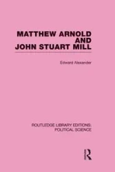 Matthew Arnold and John Stuart Mill (Routledge Library Editions - Alexander Edward
