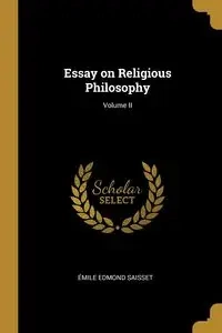 Essay on Religious Philosophy; Volume II - Edmond Saisset Émile