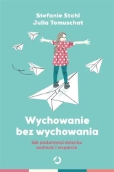 Wychowanie bez wychowywania - Stefanie Stahl, Julia Tomuschat, Anna Grysińska