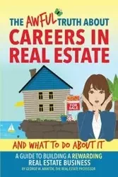 The Awful Truth About Careers in Real Estate and What To Do About It - George W. Mantor
