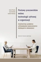 Postawy pracowników wobec technologii cyfrowej.. - Aneta Pieczka, Jerzy Rosiński, Izabela Stańczyk