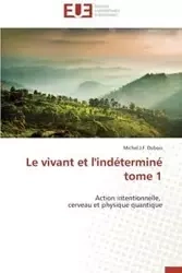 Le vivant et l'indéterminé            tome 1 - DUBOIS-M