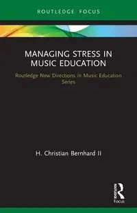 Managing Stress in Music Education - Christian Ii Bernhard H.