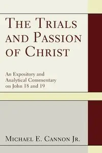 The Trials and Passion of Christ - Michael E. Cannon Jr.