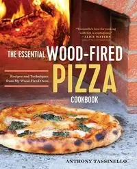 The Essential Wood Fired Pizza Cookbook - Anthony Tassinello