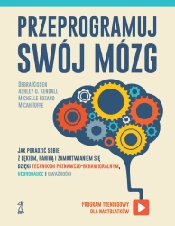 Przeprogramuj swój mózg. Jak poradzić sobie z lękiem, paniką i zamartwianiem się dzięki technikom poznawczo-behawioralnym, neuronauce i uważności - Opracowanie zbiorowe