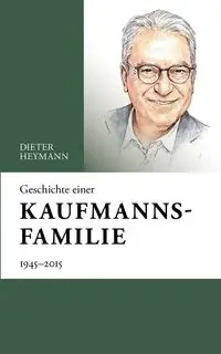 Geschichte einer Kaufmannsfamilie - Heymann Dieter