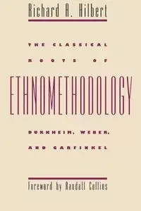 The Classical Roots of Ethnomethodology - Richard A. Hilbert
