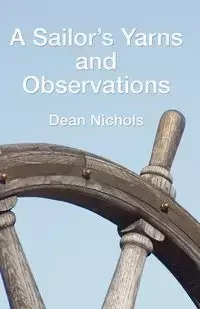 A Sailor's Yarns and Observations - Dean Nichols