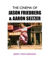 THE CINEMA OF JASON FRIEDBERG AND AARON SELTZER - Jeremy Mark Robinson