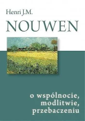 O wspólnocie, modlitwie, przebaczeniu - Henri J. M. Nouwen