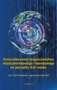 Uwarunkowania bezpieczeństwa międzynarodowego... - red. Piotr Swoboda, red. Agnieszka Warchoł