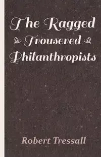 The Ragged Trousered Philanthropists - Robert Tressall Tressall