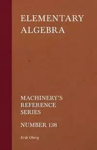 Elementary Algebra - Machinery's Reference Series - Number 138 - Erik Oberg