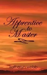 Apprentice to Master - Katheryn Webb Webb