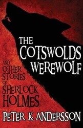 The Cotswolds Werewolf and Other Stories of Sherlock Holmes - Andersson Peter K.