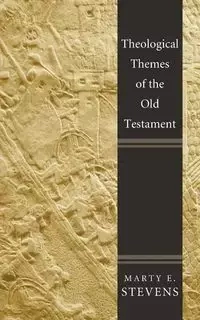 Theological Themes of the Old Testament - Marty E. Stevens