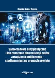 Samorządowe elity polityczne i ich znaczenie dla realizacji celów zarządzania publicznego - studium - Monika Cukier-Syguła