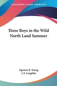 Three Boys in the Wild North Land Summer - Young Egerton R.
