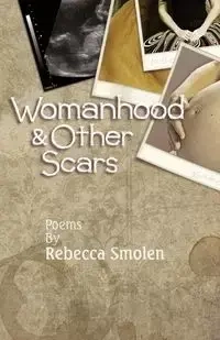 Womanhood & Other Scars - Rebecca Smolen