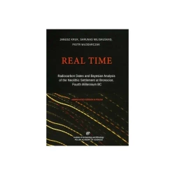 Real Time. Radiocarbon Dates and Bayesian Analysis of the Neolithic Settlement at Bronocice - Janusz Kruk, Milisauskas Sarunas, Piotr Włodarczyk