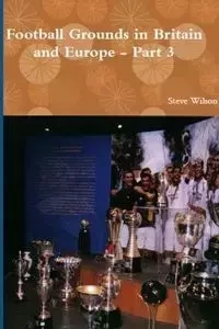 Football Grounds in Britain and Europe - Part 3 - Wilson Steve