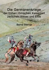 Die Germanenkriege der frühen römischen Kaiserzeit zwischen Weser und Elbe - Sternal Bernd